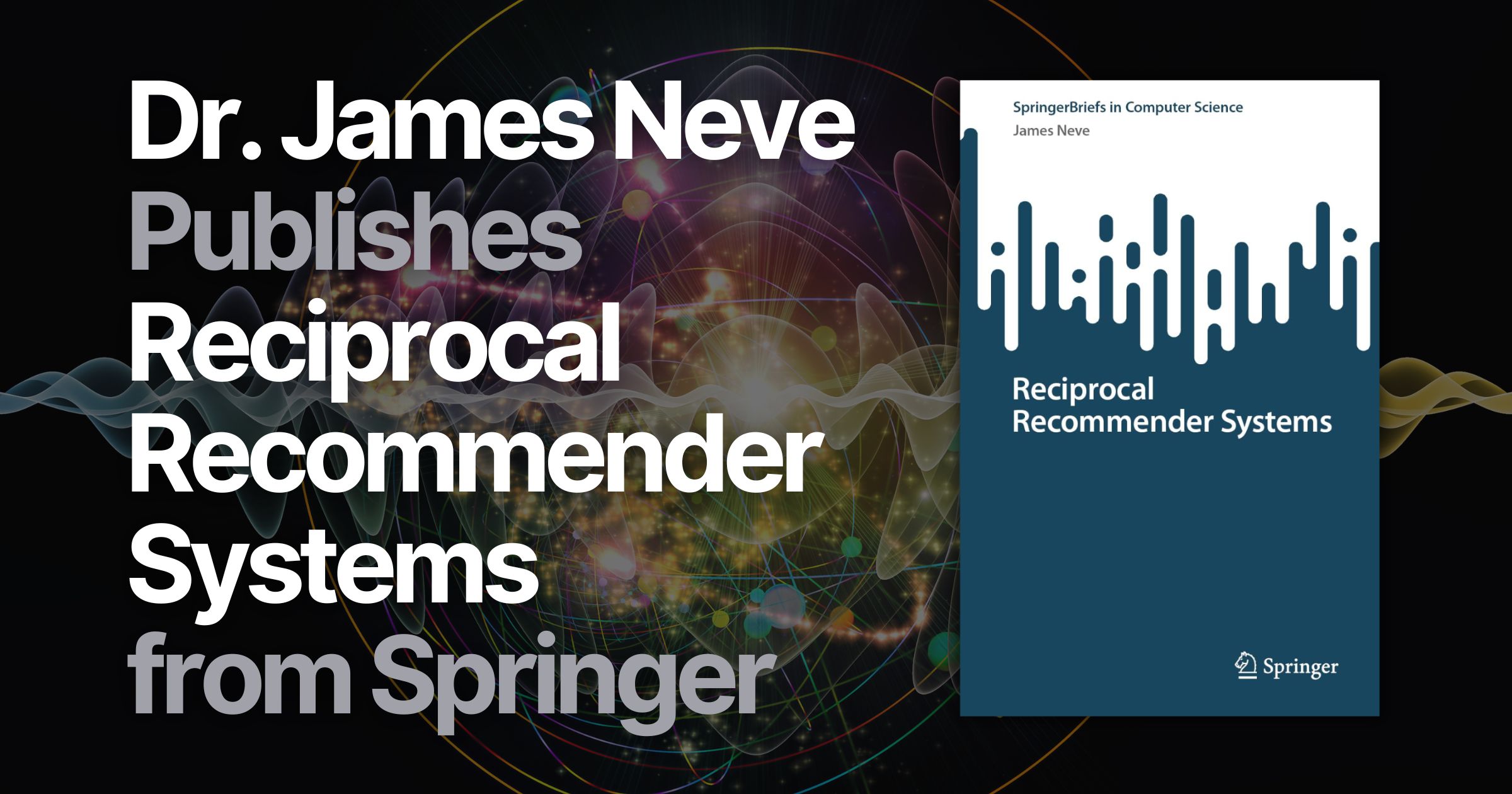Dr. James Neve Publishes New Book "Reciprocal Recommender Systems" from Springer